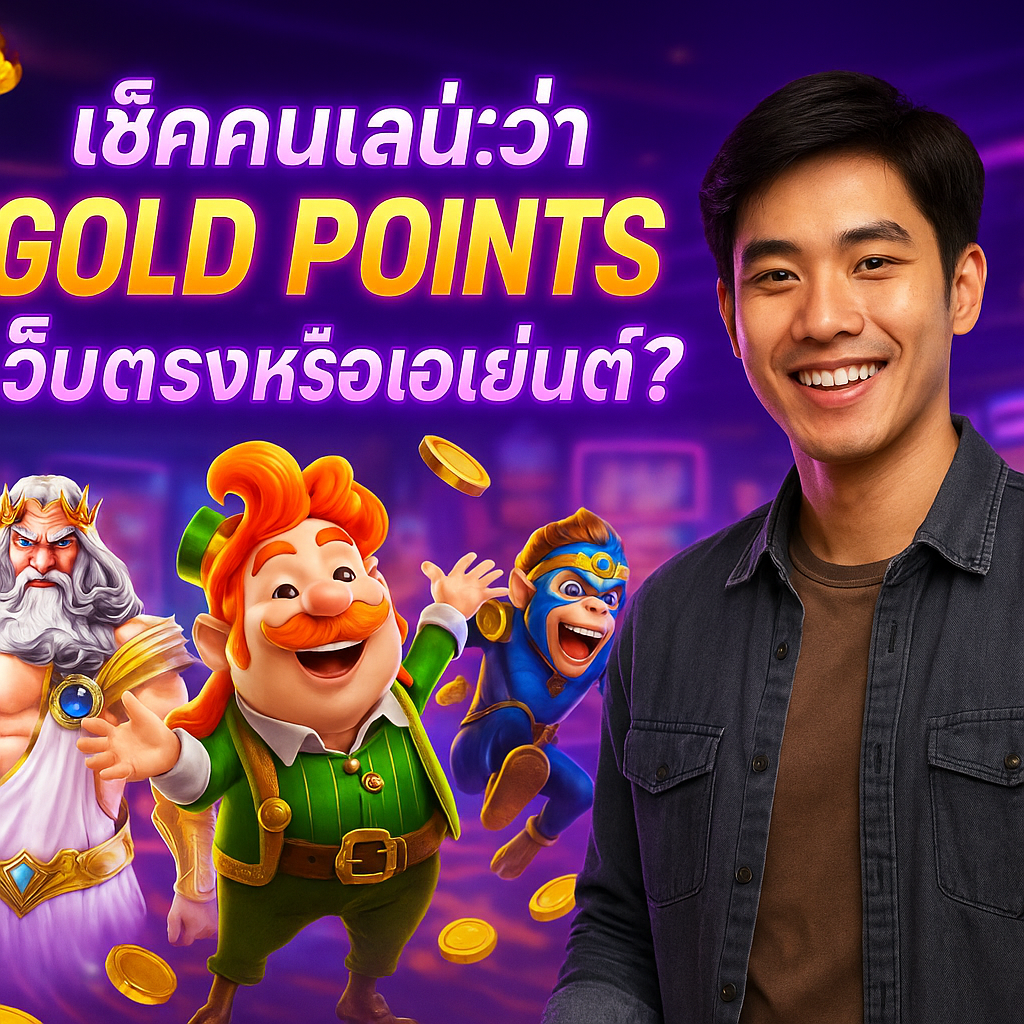 เช็คคนเล่นว่า GOLD POINTS เว็บตรงหรือเอเย่นต์?